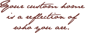 Your custom home is a reflection of who you are